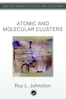 Atomic and Molecular Clusters by Johnston, Roy L.