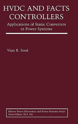Hvdc and Facts Controllers: Applications of Static Converters in Power Systems by Sood, Vijay K.