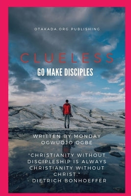 Clueless - Go and Make Disciples by Ogbe, Ambassador Monday O.