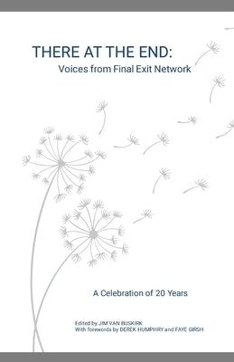 There at the End: Voices from Final Exit Network - A Celebration of 20 Years by Van Buskirk, Jim