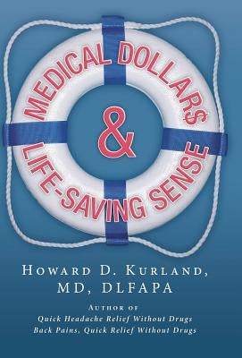 Medical Dollar$ and Life-Saving Sense by Kurland Dlfapa, Howard D.