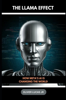 The Llama Effect: How Meta's AI is Changing The World by Lucas, Oliver, Jr.