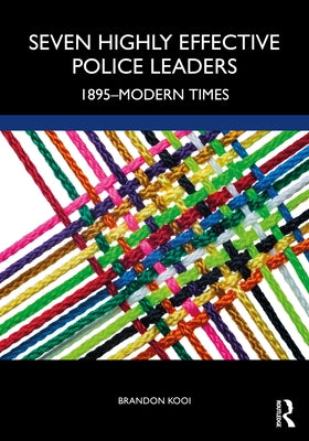 Seven Highly Effective Police Leaders: 1895-Modern Times by Kooi, Brandon