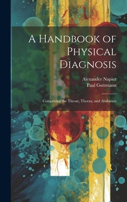 A Handbook of Physical Diagnosis: Comprising the Throat, Thorax, and Abdomen by Napier, Alexander