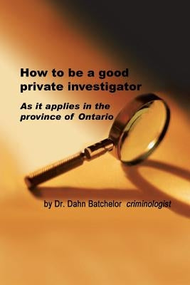 How to Be a Good Private Investigator by Batchelor, Dahn