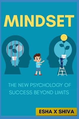 Mindset: The New Psychology of Success Beyond Limits by X. Shiva, Esha