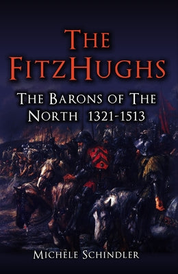 The Fitzhughs: The Barons of the North 1321-1513 by Schindler, Michèle