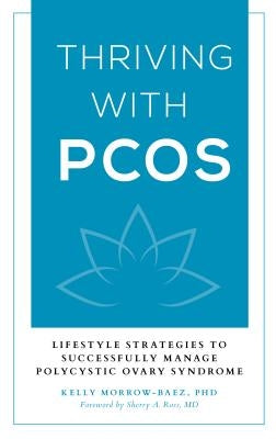Thriving with Pcos: Lifestyle Strategies to Successfully Manage Polycystic Ovary Syndrome by Morrow-Baez, Kelly