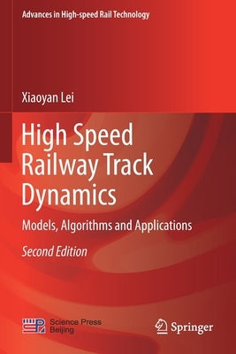 High Speed Railway Track Dynamics: Models, Algorithms and Applications by Lei, Xiaoyan