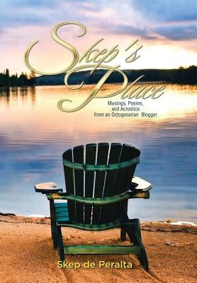 Skep's Place: Musings, Poems, and Acrostics from an Octogenarian Blogger by De Peralta, Skep