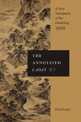 The Annotated Laozi: A New Translation of the Daodejing by Fischer, Paul