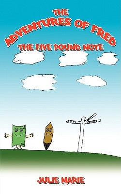 The Adventures of Fred the Five Pound Note by Julie Marie, Marie