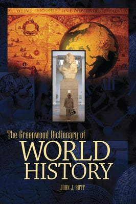 The Greenwood Dictionary of World History by Butt, John