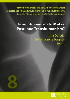 From Humanism to Meta-, Post- And Transhumanism? by Deretic, Irina