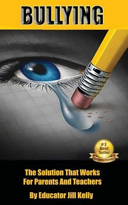 Bullying: The Solution That Works for Parents and Teachers by Kelly, Jill