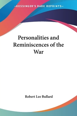 Personalities and Reminiscences of the War by Bullard, Robert Lee