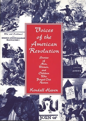 Voices of the American Revolution: Stories of Men, Women, and Children Who Forged Our Nation by Haven, Kendall