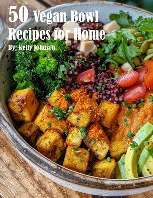 50 Vegan Bowl Recipes for Home by Johnson, Kelly