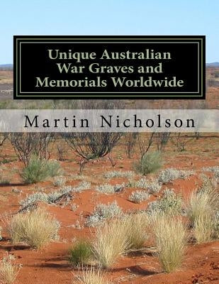 Unique Australian War Graves and Memorials Worldwide by Nicholson, Martin P.