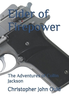 Elder of Firepower: The Adventures of Collin Jackson by Ould, Christopher John