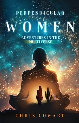 Perpendicular Women: Adventures in the Multiverse by Coward, Chris