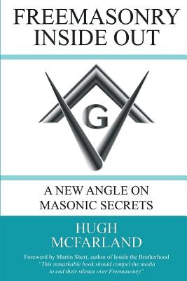Freemasonry Inside Out: A New Angle on Masonic Secrets by McFarland, Hugh