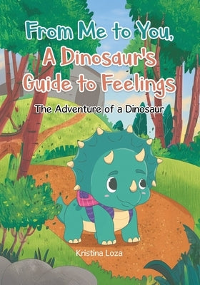 From Me to You, A Dinosaur's Guide to Feelings: The Adventure of a Dinosaur by Loza, Kristina