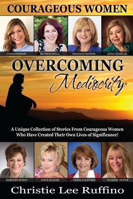 Overcoming Mediocrity: Courageous Women by Ruffino, Christie
