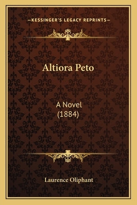 Altiora Peto: A Novel (1884) a Novel (1884) by Oliphant, Laurence