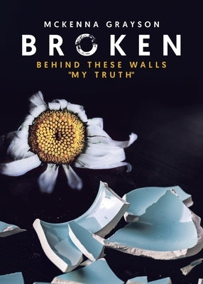 Broken: Behind These Walls "My Truth" by Grayson, McKenna