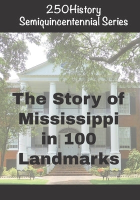 250History Semiquincentennial Series: The Story of Mississippi In 100 Landmarks by Gelbert, Doug