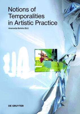 Notions of Temporalities in Artistic Practice by Batista, Anamarija