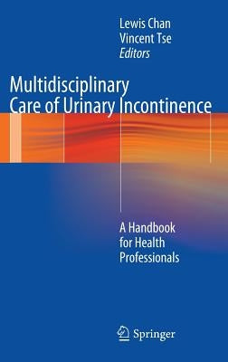 Multidisciplinary Care of Urinary Incontinence: A Handbook for Health Professionals by Chan, Lewis