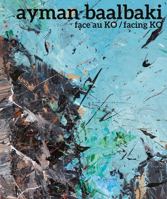 Ayman Baalbaki: Face Au Ko/Facing Ko by Ardenne, Paul