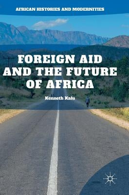 Foreign Aid and the Future of Africa by Kalu, Kenneth