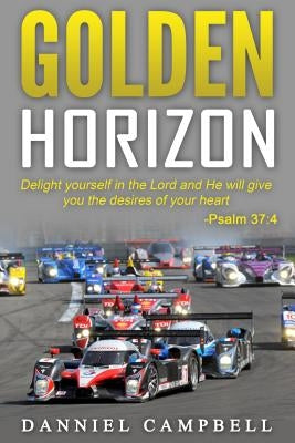 Golden Horizon: "Delight Yourself in the Lord and He Will Give You the Desires of Your Heart." Psalm 37:4 by Campbell, Danniel