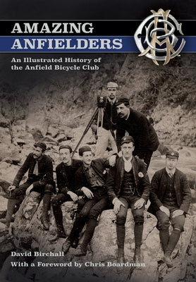 Amazing Anfielders: An Illustrated History of the Anfield Bicycle Club by Birchall, David