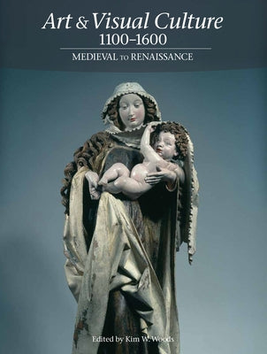 Art & Visual Culture 1000-1600: Medieval to Renaissance by Woods, Kim W.