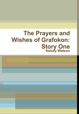 The Prayers and Wishes of Grafokon: Story One by Watson, Kelsey