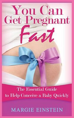 You can get pregnant fast: Essential Guide to Help Conceive a Baby Quickly by Einstein, Margie