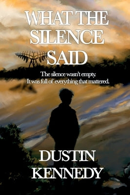 What the Silence Said by Kennedy, Dustin A.
