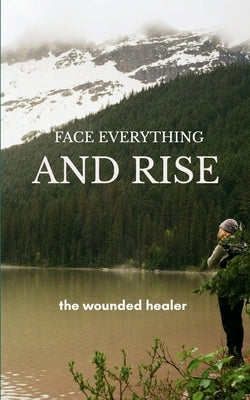 Face Everything And Rise by The Wounded Healer