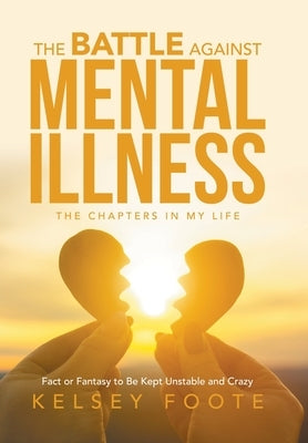 The Battle against Mental Illness: The Chapters in My Life by Foote, Kelsey
