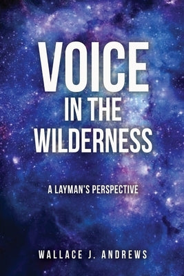Voice in the Wilderness: A Layman's Perspective by Andrews, Wallace J.