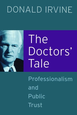 The Doctors' Tale - Professionalism and Public Trust by Irvine, Donald