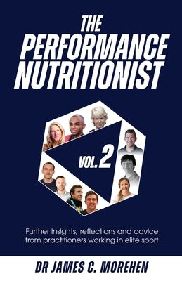 The Performance Nutritionist Vol. 2: Insights, reflections and advice from practitioners working in elite sport by Morehen, James C.