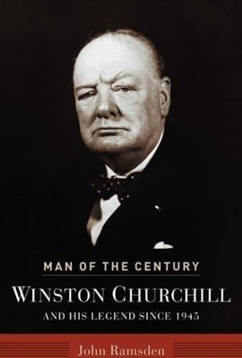 Man of the Century: Winston Churchill and His Legend Since 1945 by Ramsden, John