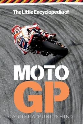 MotoGP: The Little Encyclopedia: A complete guide to the history, legends, and technology of motorcycle racing by Publishing, Carrera