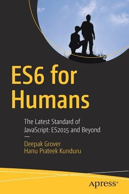 Es6 for Humans: The Latest Standard of Javascript: Es2015 and Beyond by Grover, Deepak