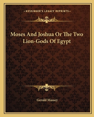 Moses And Joshua Or The Two Lion-Gods Of Egypt by Massey, Gerald